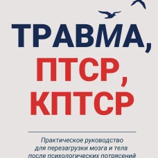 Травма, Птср, кПтср. Практическое руководство для перезагрузки мозга и тела после психологических потрясений