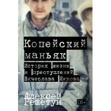 Копейский маньяк: История жизни и преступлений Вячеслава Яикова