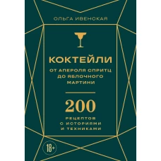 Коктейли: от апероля спритц до яблочного мартини. 200 рецептов с историями и техниками