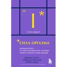 Сила оргазма. Большая книга о суперспособностях которые может открыть в себе каждый (карманный формат)