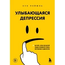Улыбающаяся депрессия. Как жить когда под маской улыбки скрываются тревога опустошение и одиночество