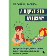 А вдруг это аутизм? Проверенная методика которая поможет выявить и скорректировать ранние проявления аутизма
