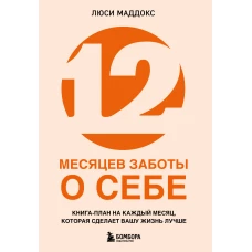 12 месяцев заботы о себе. Книга-план на каждый месяц которая сделает вашу жизнь лучше