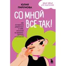 Со мной все так! Как оставаться уверенным в себе несмотря на провалы критику и сомнения