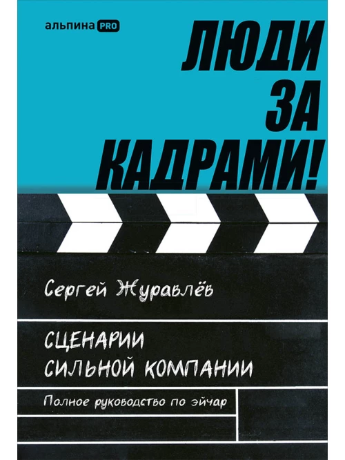 Люди за кадрами! Сценарии сильной компании. Полное руководство по эйчар