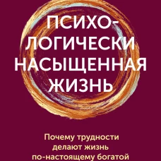 Психологически насыщенная жизнь. Почему трудности делают жизнь по-настоящему богатой