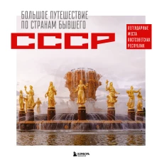 Большое путешествие по странам бывшего СССР. Легендарные места постсоветских республик