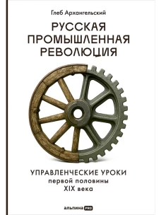 Русская промышленная революция : Управленческие уроки первой половины XIX века