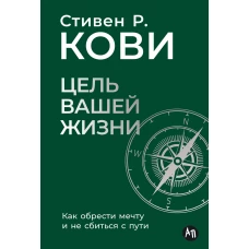 Цель вашей жизни: Как обрести мечту и не сбиться с пути