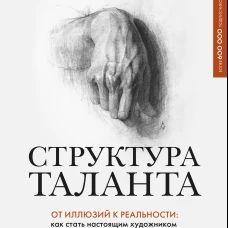 Структура таланта. От иллюзий к реальности: как стать настоящим художником