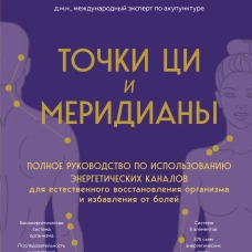 Точки ЦИ и меридианы. Полное руководство по использованию энергетических каналов для естественного восстановления организма и избавления от болей