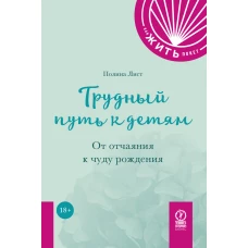 КАК ЖИТЬ.ПОКЕТ. ТРУДНЫЙ ПУТЬ К ДЕТЯМ. От отчаяния к чуду рождения