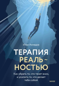 Терапия реальностью. Как убрать то что тянет вниз и усилить то что делает тебя собой
