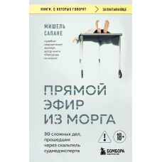 Прямой эфир из морга. 30 сложных дел прошедших через скальпель судмедэксперта