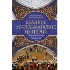 Великие мусульманские империи. История исламских государств Ближнего Востока, Центральной Азии и Афр