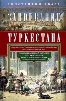 Завоевание Туркестана. Рассказы военной истории, очерки природы, быта и нравов туземцев в общедоступ