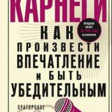 Как произвести впечатление и быть убедительным. Ораторское искусство для деловых людей