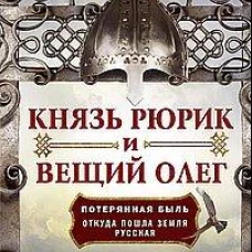 Князь Рюрик и Вещий Олег. Потерянная быль. Откуда пошла земля Русская