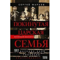Покинутая царская семья. Царское Село &mdash; Тобольск &mdash; Екатеринбург. 1917&mdash;1918