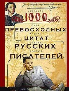 1000 превосходных цитат русских писателей. Мудрость юмор ирония любовь красота