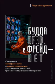 Будда прав а Фрейд &mdash; нет. Современная нейрофизиология и древние психотехники для победы над депрессией тревогой и эмоциональным выгоранием