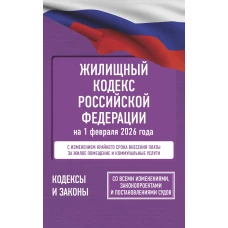 Жилищный кодекс Российской Федерации на 1 февраля 2026 года. Со всеми изменениями законопроектами и постановлениями судов