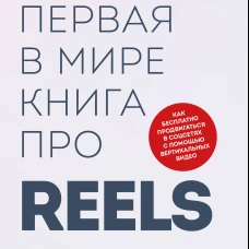 Первая в мире книга про reels. Как бесплатно продвигаться в соцсетях с помощью вертикальных видео