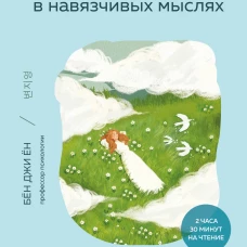 Почему я застреваю в навязчивых мыслях. Справиться с тревожностью и открыть путь к спокойствию