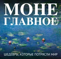 Моне. Главное. Шедевры которые потрясли мир