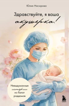 Здравствуйте я ваша акушерка! Невыдуманные истории из палат роддомов