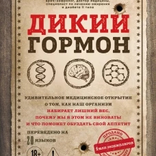 Дикий гормон. Удивительное медицинское открытие о том как наш организм набирает лишний вес почему мы в этом не виноваты и что поможет обуздать свой аппетит