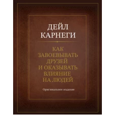 Как завоевывать друзей и оказывать влияние на людей. Оригинальное издание