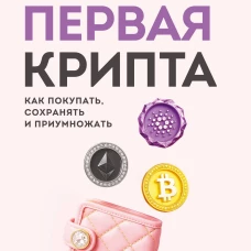 Твоя первая крипта. Как покупать сохранять и приумножать