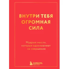 Внутри тебя огромная сила. Мудрые мысли которые вдохновляют на свершения