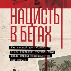 Нацисты в бегах. Как главный врач Освенцима и его соратники избежали суда после жутких экспериментов над людьми
