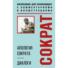 Апология Сократа. Диалоги. Философия для начинающих с комментариями и иллюстрациями