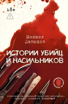 Истории убийц и насильников. Основано на реальной практике адвоката &mdash; ведущего подкаста CrimeCast