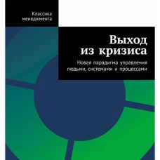 Выход из кризиса: Новая парадигма управления людьми, системами и процессами