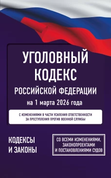 Уголовный кодекс Российской Федерации на 1 марта 2026 года. Со всеми изменениями законопроектами и постановлениями судов