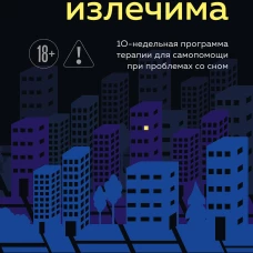 Бессонница излечима. 10-недельная программа терапии для самопомощи при проблемах со сном