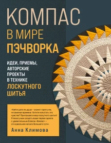 КОМПАС в мире пэчворка. Идеи приемы авторские проекты в технике лоскутного шитья