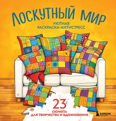 Уютная раскраска-антистресс. Лоскутный мир. 23 сюжета для творчества и вдохновения