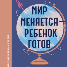 Мир меняется &mdash; ребенок готов. Как вырастить того кто не боится вызовов