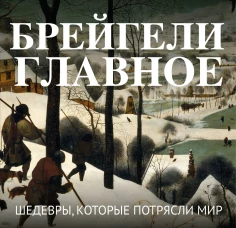 Брейгели. Главное. Шедевры которые потрясли мир