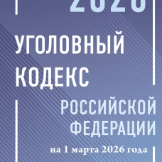 Уголовный кодекс Российской Федерации на 1 марта 2026 года с таблицами и схемами + комментарии
