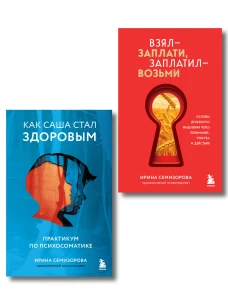 Как Саша стал здоровым. Практикум по психосоматике + Взял &ndash; заплати заплатил &ndash; возьми. Основы денежного мышления через п