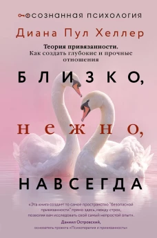 Близко нежно навсегда. Как создать глубокие и прочные отношения. Теория привязанности