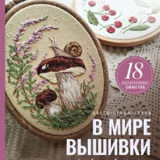 В мире вышивки и природы. Цветы ягоды грибы. 18 вдохновляющих сюжетов