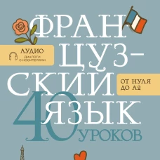 Французский язык 40 уроков. Интенсивный курс для начинающих