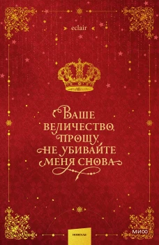 Ваше величество прошу не убивайте меня снова. Том 1